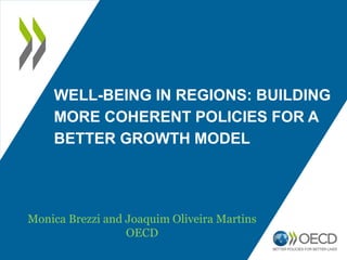WELL-BEING IN REGIONS: BUILDING
MORE COHERENT POLICIES FOR A
BETTER GROWTH MODEL
Monica Brezzi and Joaquim Oliveira Martins
OECD
 