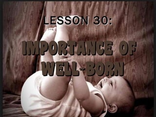 IMPORTANCE OFIMPORTANCE OF
WELL-BORNWELL-BORN
LESSON 30:LESSON 30:
 