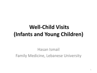 Well-Child Visits
(Infants and Young Children)
Hasan Ismail
Family Medicine, Lebanese University
1
 