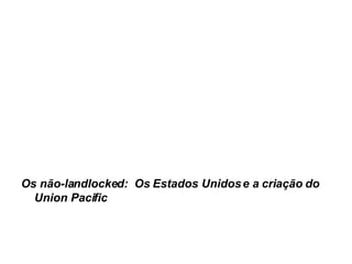 Os não-landlocked:  Os Estados Unidos e a criação do Union Pacific 