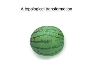A topological transformation 