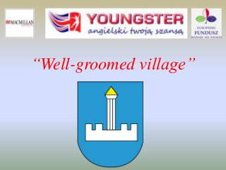 “Well-groomed village”
 