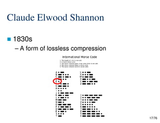 Claude Elwood Shannon
1830s
– A form of lossless compression
17/76
 