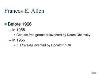 Frances E. Allen
Before 1966
– In 1955
• Context-free grammar invented by Noam Chomsky
– In 1966
30/76
– In 1966
• LR Parsing invented by Donald Knuth
 