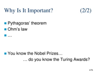 Why Is It Important? (2/2)
Pythagoras’ theorem
Ohm’s law
…
4/76
…
You know the Nobel Prizes…
… do you know the Turing Awards?
 