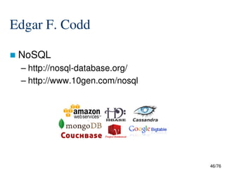 Edgar F. Codd
NoSQL
– http://nosql-database.org/
– http://www.10gen.com/nosql
46/76
 