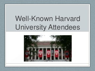 Well-Known Harvard
University Attendees
 
