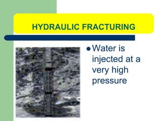 HYDRAULIC FRACTURING
 Water is
injected at a
very high
pressure
 