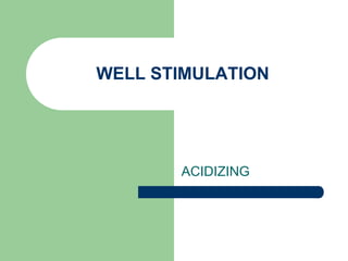 WELL STIMULATION
ACIDIZING
 