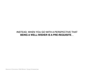 Absence of Conscience | Well-Wishers | Sanjay Kirimanjeshwar
INSTEAD, WHEN YOU GO WITH A PERSPECTIVE THAT
BEING A WELL-WISHER IS A PRE-REQUISITE…
 
