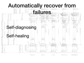Automatically recover from
failures
Self-diagnosing

Self-healing
 