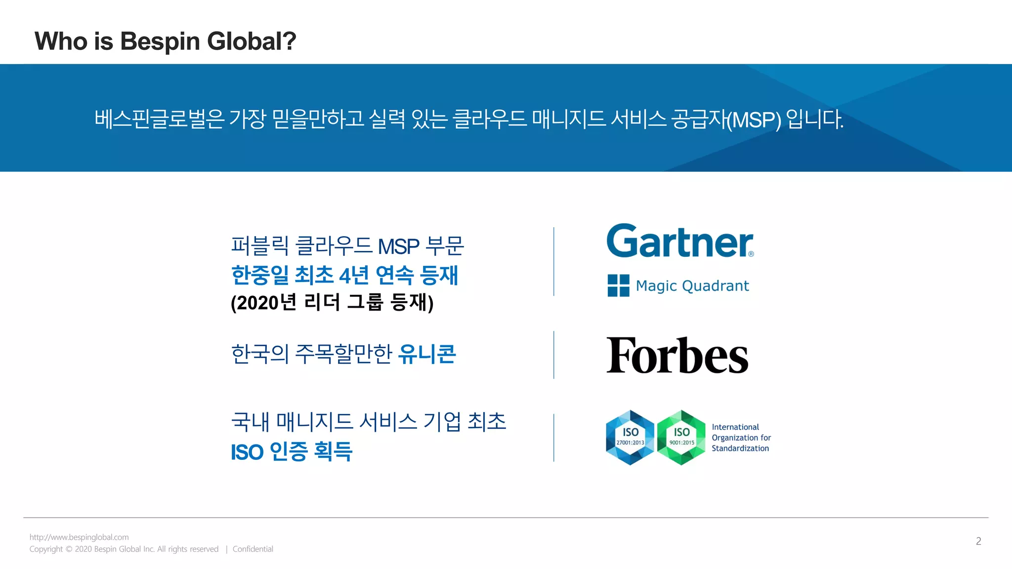 Copyright © 2018 BESPIN GLOBAL Co., Ltd. All rights reserved | Confidential
http://www.bespinglobal.com
2
Who is Bespin Global?
베스핀글로벌은가장믿을만하고실력있는클라우드매니지드서비스공급자(MSP)입니다.
퍼블릭 클라우드 MSP 부문
한중일 최초 4년 연속 등재
(2020년 리더 그룹 등재)
한국의 주목할만한 유니콘
국내 매니지드 서비스 기업 최초
ISO 인증 획득
Copyright © 2020 Bespin Global Inc. All rights reserved | Confidential
http://www.bespinglobal.com
 