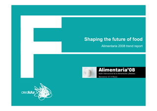 Shaping the future of food
       Alimentaria 2008 trend report
 