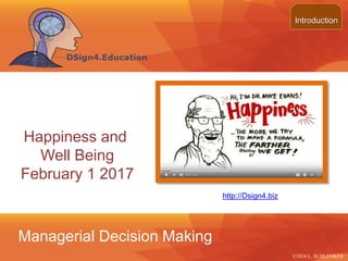 ©2013 LHST sarl
Happiness and
Well Being
February 1 2017
Introduction
©2016 L. SCHLENKER
Managerial Decision Making
http://Dsign4.biz
 