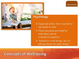 ©2013 LHST sarl
13
Psychology
Expected utility: how you feel at
one point in time
These accounts provided by
individual can be
evaluative/cognitive
 Subjective well-being- are we
talking about the same thing ?
Approaches
 