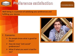 ©2013 LHST sarl
• Concerns:
 Do people know what is good for
them?
 How do treat “anti-social”
preferences?
 What if what you want is bad for
me?
Well-being is a question of satisfying your preferences and
fulfilling your desires
Considerations
 