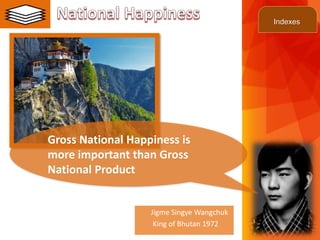 ©2013 LHST sarl
Gross National Happiness is
more important than Gross
National Product
Jigme Singye Wangchuk
King of Bhutan 1972
Indexes
 