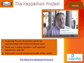 ©2013 LHST sarl
 Analyzing the use of emotion words for
approximately 100 million Facebook users
 Word use in status updates ≈ self-reported
satisfaction with life
 Represents overall emotional health of the nation
The Value of a Happiness Economy
Indexes
 