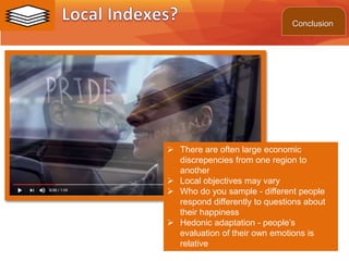 ©2013 LHST sarl©2016 L. SCHLENKER
Conclusion
 There are often large economic
discrepencies from one region to
another
 Local objectives may vary
 Who do you sample - different people
respond differently to questions about
their happiness
 Hedonic adaptation - people’s
evaluation of their own emotions is
relative
 