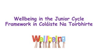 Wellbeing in the Junior Cycle
Framework in Coláiste Na Toirbhirte
 