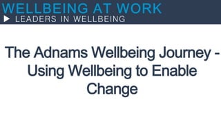 The Adnams Wellbeing Journey -
Using Wellbeing to Enable
Change
 