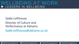 Sadie Lofthouse
Director of Culture and
Performance at Adnams
Sadie.lofthouse@adnams.co.uk
# w e l l b e i n g a t w o r k # w e l l b e i n g a t w o r k # w e l l b e i n g a t w o r k # w e l l b e i n g a t w o r k
 