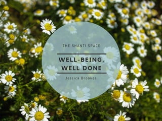 WELL-BEING,
WELL DONE
THE SHANTI SPACE
Jessica Brookes
 