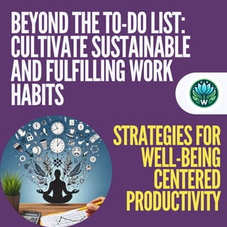 Beyond the To-Do List: Cultivate sustainable and fulfilling work habits 10 strategies for well-being centered productivity.pdf