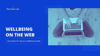 WELLBEING
ON THE WEB
One place for all your wellbeing needs
 