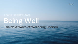 Being Well
The Next Wave of Wellbeing Brands
Trend Report 2021
 