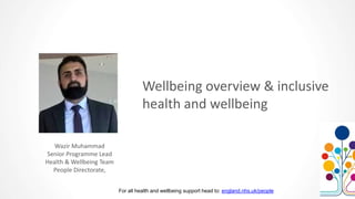 Wazir Muhammad
Senior Programme Lead
Health & Wellbeing Team
People Directorate,
Wellbeing overview & inclusive
health and...