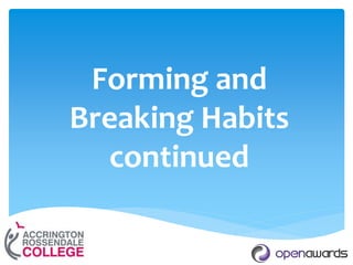 Forming and
Breaking Habits
continued
 