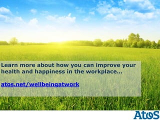 Learn more about how you can improve your
health and happiness in the workplace…
atos.net/wellbeingatwork
 