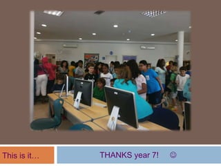 This is it…
THANKS year 7!
