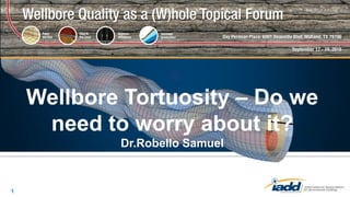 1
Wellbore Tortuosity – Do we
need to worry about it?
Dr.Robello Samuel
 