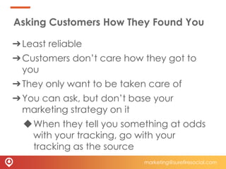 Asking Customers How They Found You
➔Least reliable
➔Customers don’t care how they got to
you
➔They only want to be taken ...