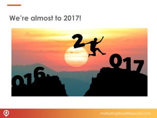 We’re almost to 2017!
marketing@surefiresocial.com
 