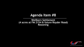Agenda Item #8
Wellborn Settlement
(4 acres at FM 2154 & future Royder Road)
Rezoning
 
