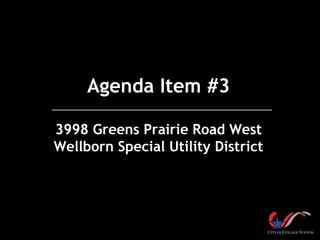 Agenda Item #3
3998 Greens Prairie Road West
Wellborn Special Utility District
 