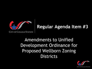 Regular Agenda Item #3
Amendments to Unified
Development Ordinance for
Proposed Wellborn Zoning
Districts
 