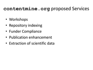 contentmine.org proposed Services
• Workshops
• Repository indexing
• Funder Compliance
• Publication enhancement
• Extraction of scientific data
 