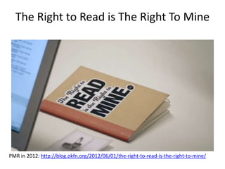The Right to Read is The Right To Mine
PMR in 2012: http://blog.okfn.org/2012/06/01/the-right-to-read-is-the-right-to-mine/
 