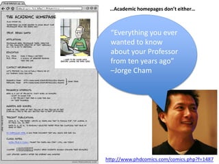 http://www.phdcomics.com/comics.php?f=1487
“Everything you ever
wanted to know
about your Professor
from ten years ago”
–Jorge Cham
…Academic homepages don’t either…
 