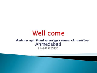 Aatma spiritual energy research centre
          Ahmedabad
           91+9825285136
 