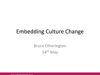 Embedding Culture Change
Bruce Etherington
14th May
 