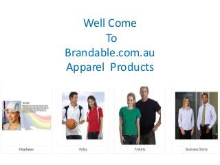 Well Come
To
Brandable.com.au
Apparel Products
 