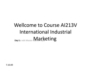 Wellcome to Course AI213V
                International Industrial
          Day                  Marketing
          Click1to edit Master subtitle style




7.10.09
 