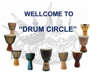 WELLCOME TO

“DRUM CIRCLE”
 