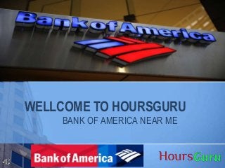 WELLCOME TO HOURSGURU
BANK OF AMERICA NEAR ME
 