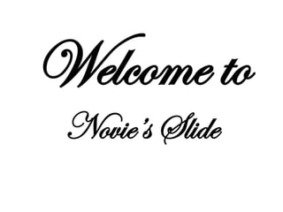 Welcome to
 Novie’s Slide
 